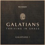 Galatians Bible Study, Thriving in Grace, Church in Carlsbad, Bible Teaching Church, Grace and Mercy